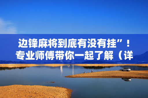 边锋麻将到底有没有挂”!专业师傅带你一起了解（详细教程）-抖音