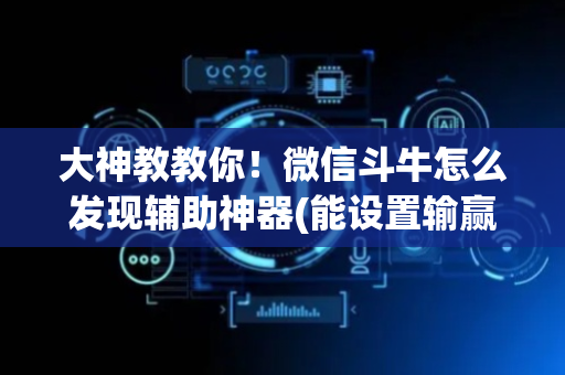 大神教教你！微信斗牛怎么发现辅助神器(能设置输赢吗)