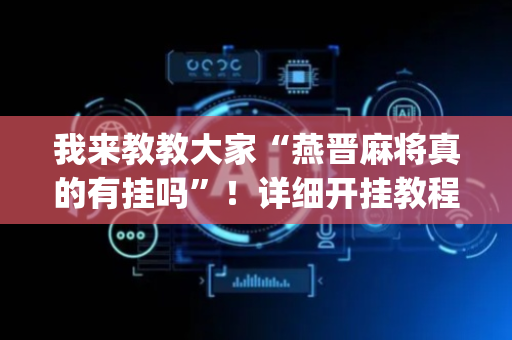我来教教大家“燕晋麻将真的有挂吗”！详细开挂教程（确实真的有挂)-抖音