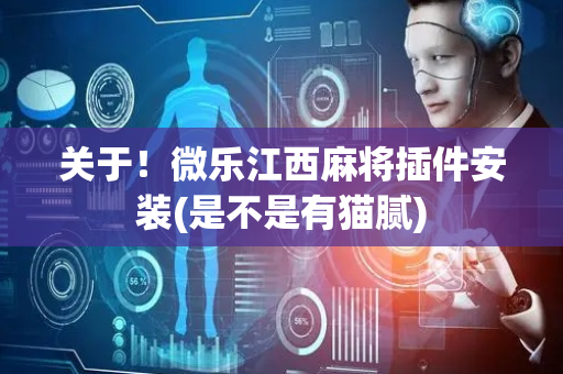关于！微乐江西麻将插件安装(是不是有猫腻)