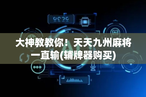 大神教教你！天天九州麻将一直输(辅牌器购买)