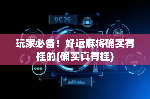 玩家必备！好运麻将确实有挂的(确实真有挂)