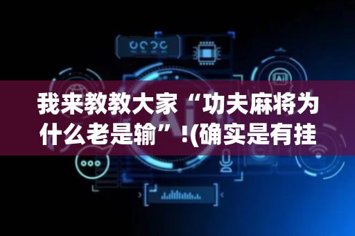 我来教教大家“功夫麻将为什么老是输”!(确实是有挂)-抖音