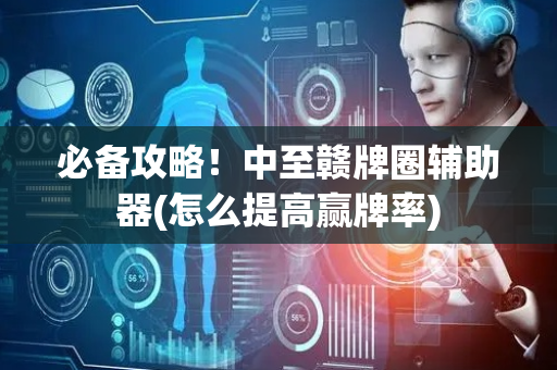 必备攻略！中至赣牌圈辅助器(怎么提高赢牌率)