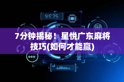 7分钟揭秘！星悦广东麻将技巧(如何才能赢)