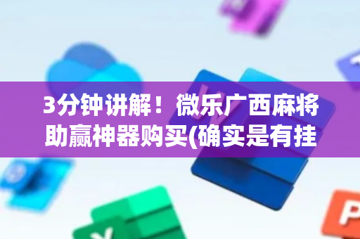 3分钟讲解！微乐广西麻将助赢神器购买(确实是有挂)