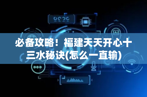 必备攻略！福建天天开心十三水秘诀(怎么一直输)