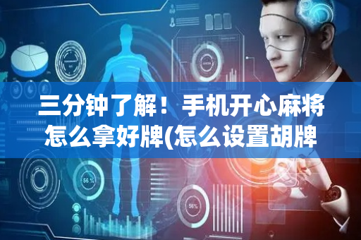 三分钟了解！手机开心麻将怎么拿好牌(怎么设置胡牌)