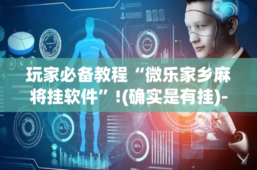 玩家必备教程“微乐家乡麻将挂软件”!(确实是有挂)-抖音