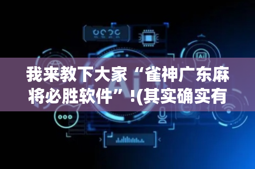 我来教下大家“雀神广东麻将必胜软件”!(其实确实有挂)-抖音