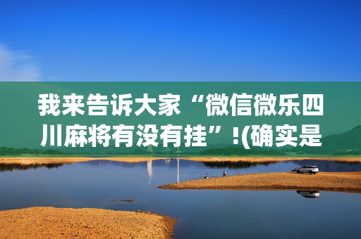 我来告诉大家“微信微乐四川麻将有没有挂”!(确实是有挂)-抖音
