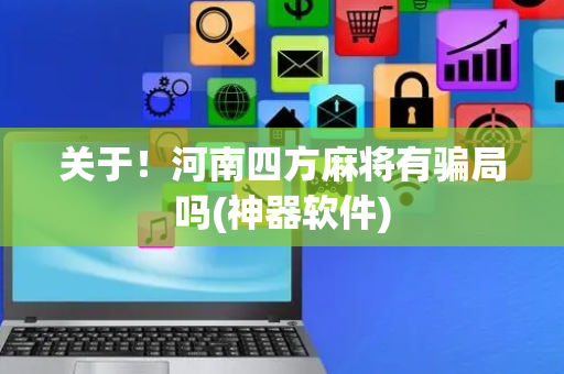 关于！河南四方麻将有骗局吗(神器软件)