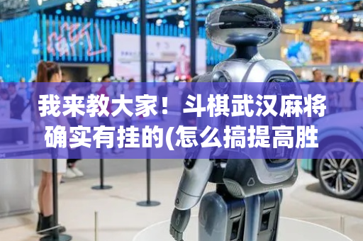 我来教大家！斗棋武汉麻将确实有挂的(怎么搞提高胜率)