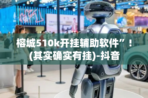 榕城510k开挂辅助软件”!(其实确实有挂)-抖音
