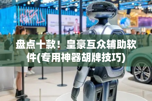 盘点十款！皇豪互众辅助软件(专用神器胡牌技巧)