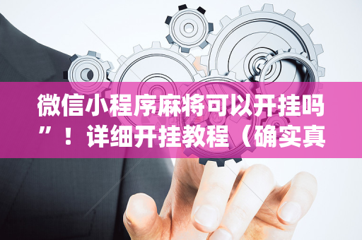 微信小程序麻将可以开挂吗”！详细开挂教程（确实真的有挂)-抖音