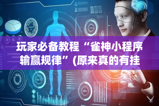 玩家必备教程“雀神小程序输赢规律”(原来真的有挂)-抖音
