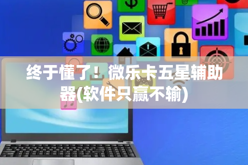 终于懂了！微乐卡五星辅助器(软件只赢不输)