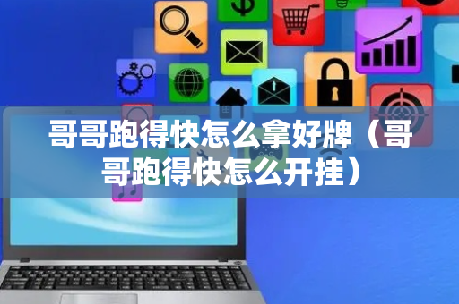 哥哥跑得快怎么拿好牌（哥哥跑得快怎么开挂）