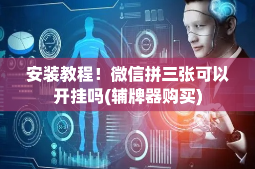 安装教程！微信拼三张可以开挂吗(辅牌器购买)