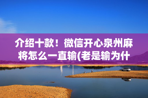 介绍十款！微信开心泉州麻将怎么一直输(老是输为什么)