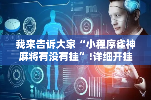 我来告诉大家“小程序雀神麻将有没有挂”!详细开挂教程-抖音