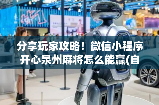 分享玩家攻略！微信小程序开心泉州麻将怎么能赢(自建房怎么赢)