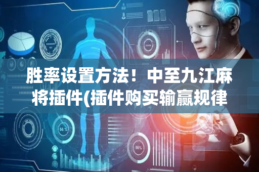 胜率设置方法！中至九江麻将插件(插件购买输赢规律)
