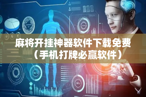 麻将开挂神器软件下载免费（手机打牌必赢软件）