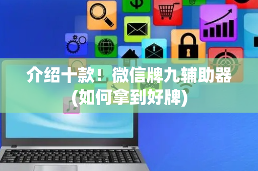 介绍十款！微信牌九辅助器(如何拿到好牌)