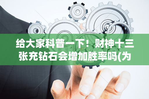 给大家科普一下！财神十三张充钻石会增加胜率吗(为什么经常输)