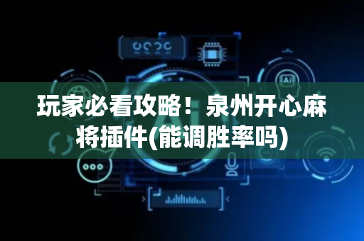 玩家必看攻略！泉州开心麻将插件(能调胜率吗)