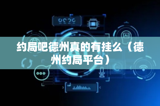 约局吧德州真的有挂么（德州约局平台）