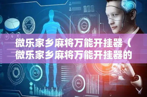 微乐家乡麻将万能开挂器（微乐家乡麻将万能开挂器的确有外）