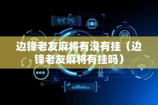 边锋老友麻将有没有挂（边锋老友麻将有挂吗）