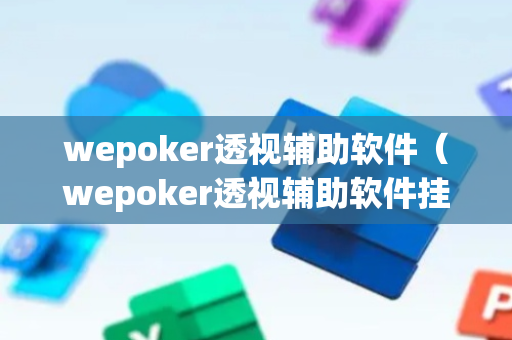 wepoker透视辅助软件（wepoker透视辅助软件挂下载）