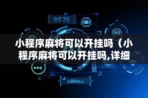 小程序麻将可以开挂吗（小程序麻将可以开挂吗,详细教程）