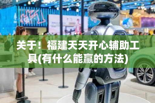 关于！福建天天开心辅助工具(有什么能赢的方法)