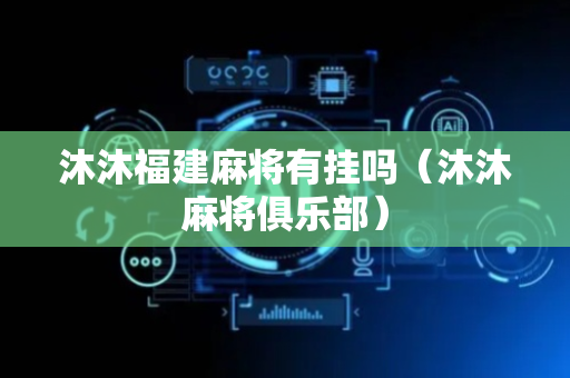 沐沐福建麻将有挂吗（沐沐麻将俱乐部）