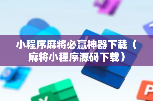 小程序麻将必赢神器下载（麻将小程序源码下载）