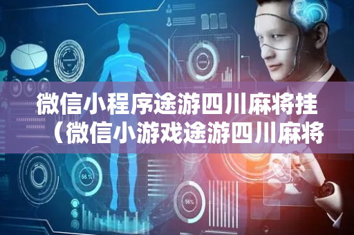 微信小程序途游四川麻将挂（微信小游戏途游四川麻将）