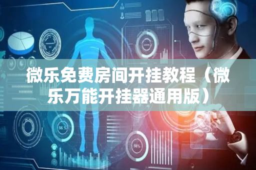 微乐免费房间开挂教程（微乐万能开挂器通用版）