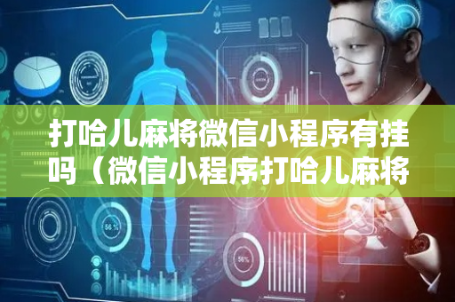 打哈儿麻将微信小程序有挂吗（微信小程序打哈儿麻将开挂图片）