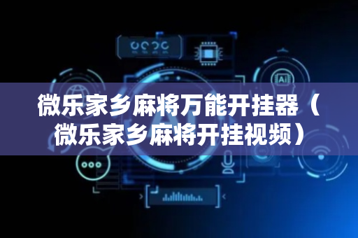 微乐家乡麻将万能开挂器（微乐家乡麻将开挂视频）