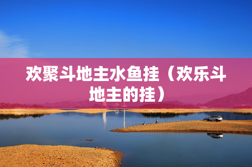 欢聚斗地主水鱼挂（欢乐斗地主的挂）