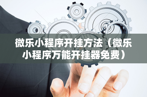 微乐小程序开挂方法（微乐小程序万能开挂器免费）