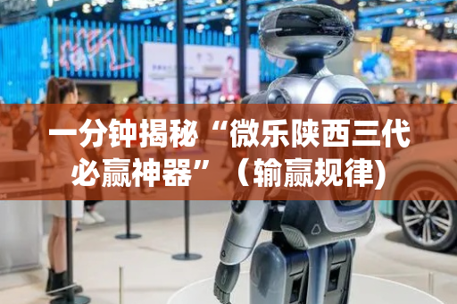一分钟揭秘“微乐陕西三代必赢神器”（输赢规律)