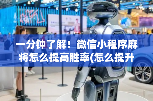 一分钟了解！微信小程序麻将怎么提高胜率(怎么提升胜率)