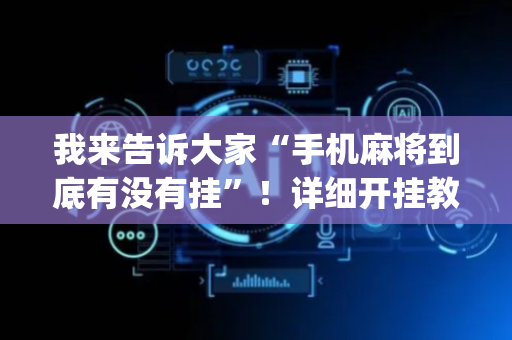 我来告诉大家“手机麻将到底有没有挂”！详细开挂教程（确实真的有挂)-抖音
