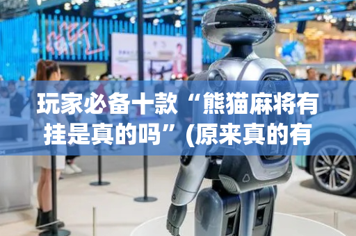玩家必备十款“熊猫麻将有挂是真的吗”(原来真的有挂)-抖音